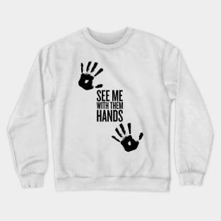 See me with them hand -Black Text Crewneck Sweatshirt